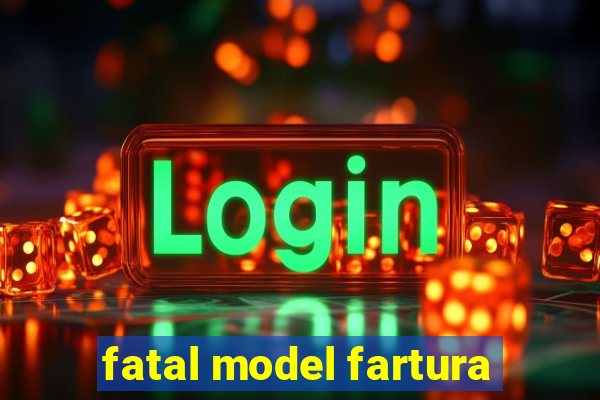 fatal model fartura